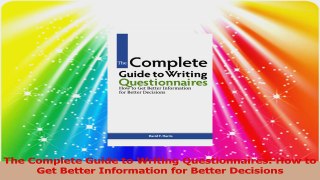 The Complete Guide to Writing Questionnaires How to Get Better Information for Better Download