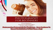 Photography Photography For Beginners  From Beginner To Expert Photographer In Less Than