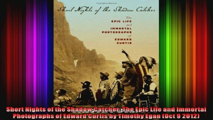 Short Nights of the Shadow Catcher The Epic Life and Immortal Photographs of Edward