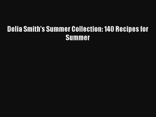 Delia Smith's Summer Collection: 140 Recipes for Summer [Download] Online