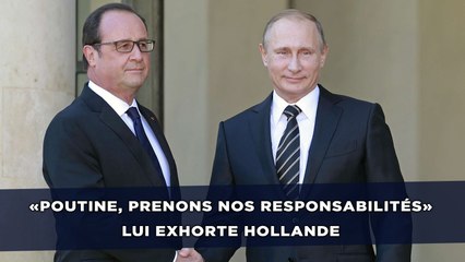 «Poutine, prenons nos responsabilités» lui exhorte Hollande