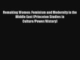 Remaking Women: Feminism and Modernity in the Middle East (Princeton Studies in Culture/Power/History)