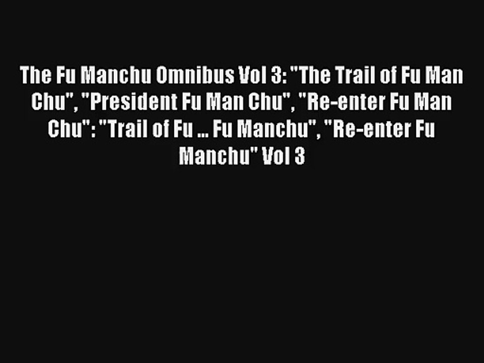 The Fu Manchu Omnibus Vol 3: The Trail of Fu Man Chu President Fu Man Chu Re-enter Fu Man Chu: