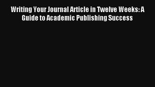 Writing Your Journal Article in Twelve Weeks: A Guide to Academic Publishing Success [Read]