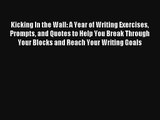 Read Kicking In the Wall: A Year of Writing Exercises Prompts and Quotes to Help You Break