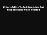 Read Writing to Publish: The Basic Foundations: Boot Camp for Christian Writers (Volume 1)