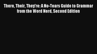 Read There Their They're: A No-Tears Guide to Grammar from the Word Nerd Second Edition Book