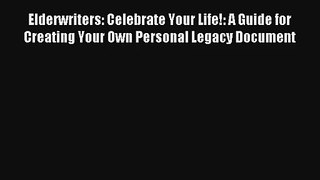 Read Elderwriters: Celebrate Your Life!: A Guide for Creating Your Own Personal Legacy Document