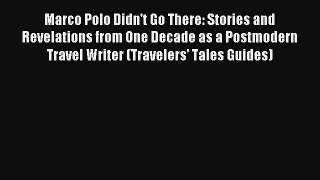 Read Marco Polo Didn't Go There: Stories and Revelations from One Decade as a Postmodern Travel