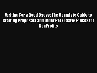 Read Writing For a Good Cause: The Complete Guide to Crafting Proposals and Other Persuasive