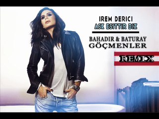 İrem Derici - Aşk Eşittir Biz (Bahadır & Baturay Göçmenler Remix)