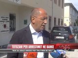 Totozani për arrestimet në bankë - News, Lajme - Vizion Plus