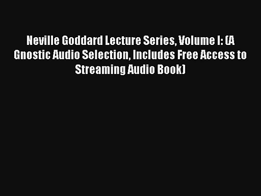 Neville Goddard Lecture Series Volume I: (A Gnostic Audio Selection Includes Free Access to
