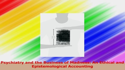 Psychiatry and the Business of Madness An Ethical and Epistemological Accounting Read Online