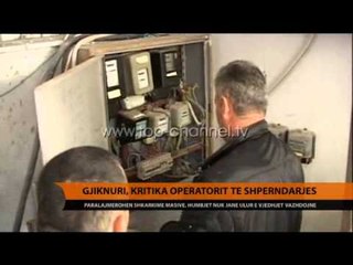 Gjiknuri, kritika Operatorit të Shpërndarjes - Top Channel Albania - News - Lajme