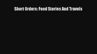 Short Orders: Food Stories And Travels [PDF Download] Full Ebook