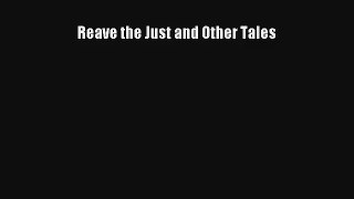 Reave the Just and Other Tales [Read] Online