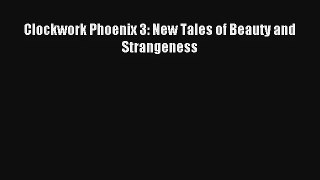 Clockwork Phoenix 3: New Tales of Beauty and Strangeness [Read] Online