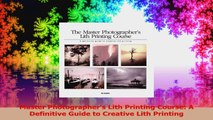 Download  Master Photographers Lith Printing Course A Definitive Guide to Creative Lith Printing Ebook Online