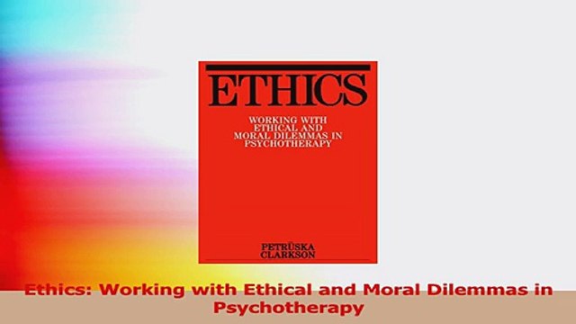 Ethics Working with Ethical and Moral Dilemmas in Psychotherapy Read Online