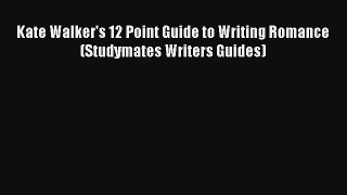 [Read] Kate Walker's 12 Point Guide to Writing Romance (Studymates Writers Guides) Online