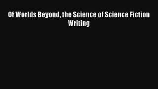 [Read] Of Worlds Beyond the Science of Science Fiction Writing Full Ebook