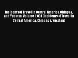 Read Incidents of Travel in Central America Chiapas and Yucatan Volume I: 001 (Incidents of