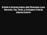 A Guide to Coloring Comics with Photoshop: Learn Shortcuts Tips Tricks & Techniques From An