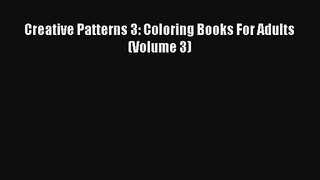 Creative Patterns 3: Coloring Books For Adults (Volume 3) [Read] Full Ebook