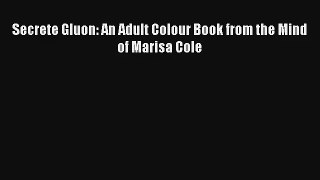 Secrete Gluon: An Adult Colour Book from the Mind of Marisa Cole [PDF Download] Full Ebook