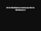 Art for Mindfulness landscape (Art for Mindfulness) [Read] Full Ebook