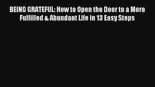 BEING GRATEFUL: How to Open the Door to a More Fulfilled & Abundant Life in 13 Easy Steps [PDF