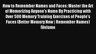 How to Remember Names and Faces: Master the Art of Memorizing Anyone's Name By Practicing with