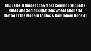 Etiquette: A Guide to the Most Common Etiquette Rules and Social Situations where Etiquette