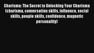 Charisma: The Secret to Unlocking Your Charisma (charisma conversation skills influence social