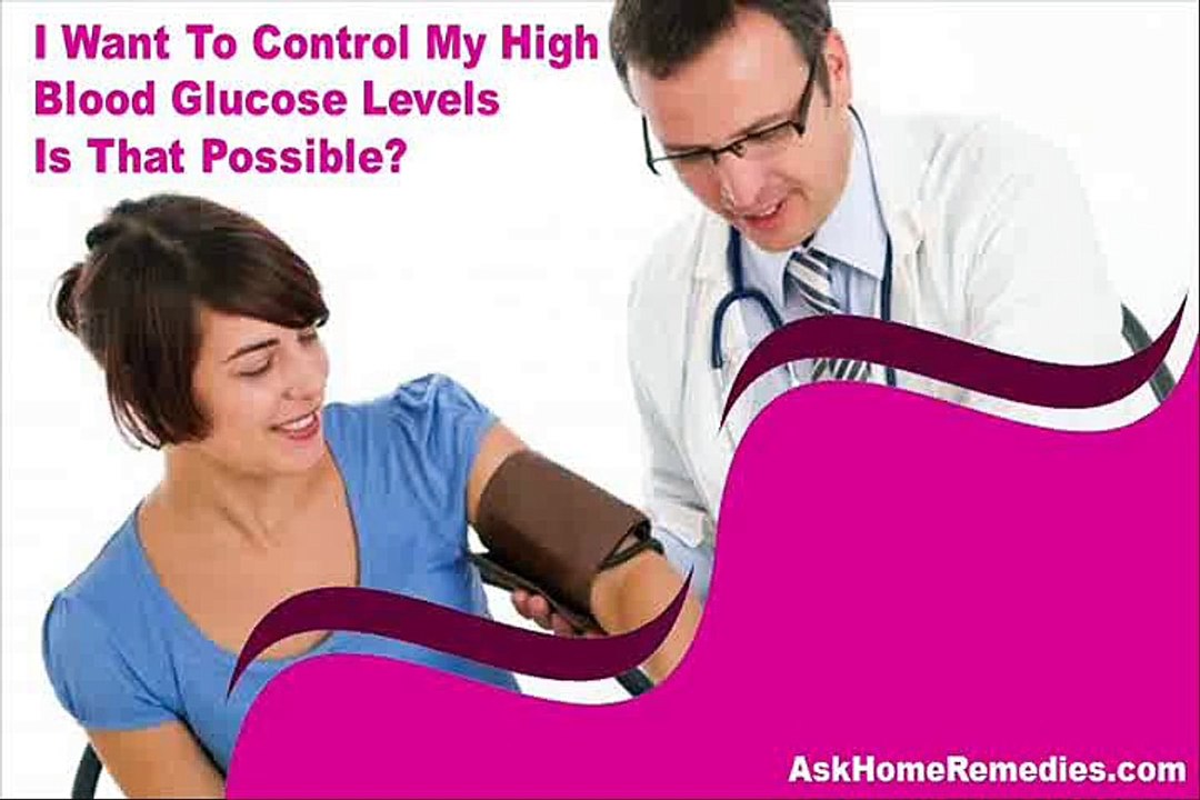 I Want To Control My High Blood Glucose Levels Is That Possible?