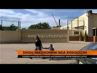 SHISH: Rrezikohemi nga xhihadizmi - Top Channel Albania - News - Lajme