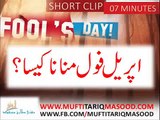 April Fools Day ki Haqeeqat by Mufti Tariq Masood new clip