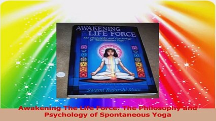Awakening The Life Force The Philosophy and Psychology of Spontaneous Yoga Download