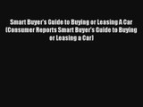 Smart Buyer's Guide to Buying or Leasing A Car (Consumer Reports Smart Buyer's Guide to Buying