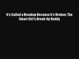 It's Called a Breakup Because It's Broken: The Smart Girl's Break-Up Buddy [PDF] Online