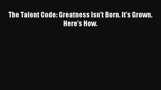 The Talent Code: Greatness Isn't Born. It's Grown. Here's How. [Read] Full Ebook
