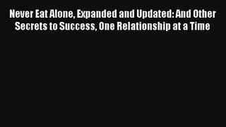 Never Eat Alone Expanded and Updated: And Other Secrets to Success One Relationship at a Time