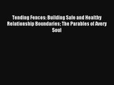 Tending Fences: Building Safe and Healthy Relationship Boundaries The Parables of Avery Soul