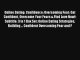 Online Dating: Confidence: Overcoming Fear: Get Confident Overcome Your Fears & Find Love Now!: