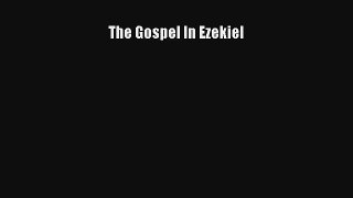 The Gospel In Ezekiel [Read] Full Ebook