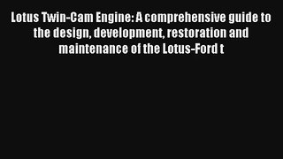Lotus Twin-Cam Engine: A comprehensive guide to the design development restoration and maintenance