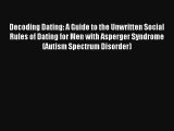 Decoding Dating: A Guide to the Unwritten Social Rules of Dating for Men with Asperger Syndrome
