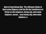 How to Stop Being Shy:  The Ultimate Guide to Overcome Shyness and Get All the Confidence to