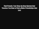 Find Friends: Your Step-by-Step System that Teaches You How to Find & Make Friendships that